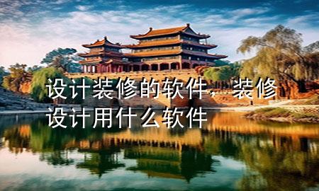 設(shè)計裝修的軟件，裝修設(shè)計用什么軟件