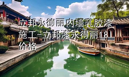 立邦永德麗內(nèi)墻乳膠漆施工-立邦漆永得麗18l價格