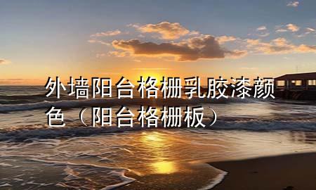 外墻陽臺格柵乳膠漆顏色(陽臺格柵板)