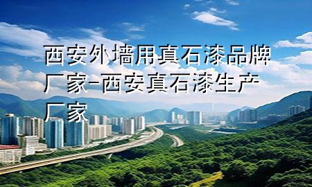 西安外墻用真石漆品牌廠家-西安真石漆生產(chǎn)廠家