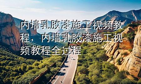 內(nèi)墻乳膠漆施工視頻教程，內(nèi)墻乳膠漆施工視頻教程全過(guò)程
