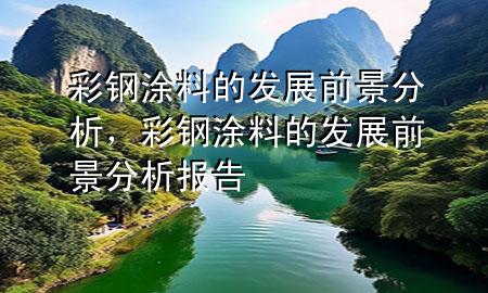 彩鋼涂料的發(fā)展前景分析，彩鋼涂料的發(fā)展前景分析報告
