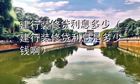 建行裝修貸利息多少（建行裝修貸利息是多少錢?。?>
             </div>
             <!--文章無圖的情況下插入一張圖片end-->
              
      <p>本篇文章給大家談談建行裝修貸利息多少，以及建行裝修貸利息是多少錢啊對應的知識點，希望對各位有所幫助，不要忘了收***本站喔。
今天給各位分享建行裝修貸利息多少的知識，其中也會對建行裝修貸利息是多少錢啊進行解釋，如果能碰巧解決***現(xiàn)在面臨的問題，別忘了關注本站，現(xiàn)在開始吧！</p><ol type=