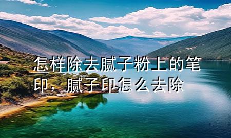 怎樣除去膩?zhàn)臃凵系墓P印，膩?zhàn)佑≡趺慈コ?>
             </div>
             <!--文章無圖的情況下插入一張圖片end-->
              
      <p>大家好，今天小編關(guān)注到一個(gè)比較有意思的話題，就是關(guān)于怎樣除去膩?zhàn)臃凵系墓P印的問題，于是小編就整理了1個(gè)相關(guān)介紹怎樣除去膩?zhàn)臃凵系墓P印的解答，讓我們一起看看吧。</p><ol type=