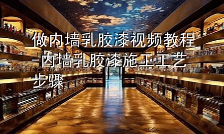 做內(nèi)墻乳膠漆視頻教程-內(nèi)墻乳膠漆施工工藝步驟