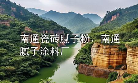 南通瓷磚膩?zhàn)臃?，南通膩?zhàn)油苛蠌S(chǎng)