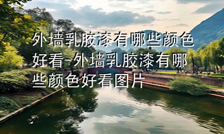 外墻乳膠漆有哪些顏色好看-外墻乳膠漆有哪些顏色好看圖片