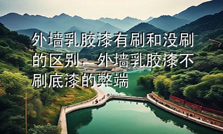 外墻乳膠漆有刷和沒刷的區(qū)別，外墻乳膠漆不刷底漆的弊端