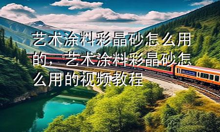 藝術(shù)涂料彩晶砂怎么用的，藝術(shù)涂料彩晶砂怎么用的視頻教程