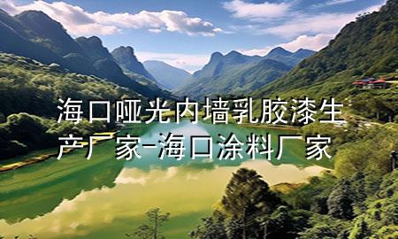 海口啞光內(nèi)墻乳膠漆生產(chǎn)廠家-海口涂料廠家