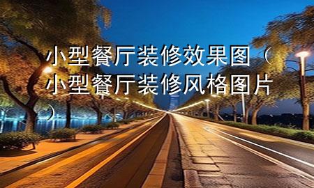 小型餐廳裝修效果圖（小型餐廳裝修風(fēng)格圖片）