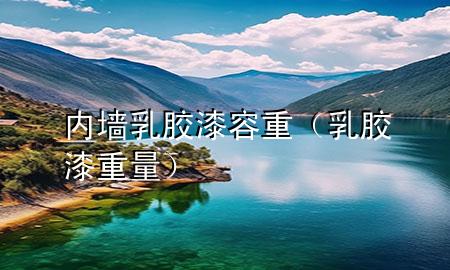 內(nèi)墻乳膠漆容重（乳膠漆重量）