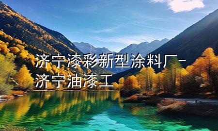 濟寧漆彩新型涂料廠-濟寧油漆工