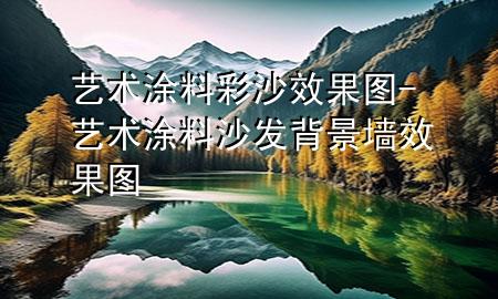 藝術(shù)涂料彩沙效果圖-藝術(shù)涂料沙發(fā)背景墻效果圖