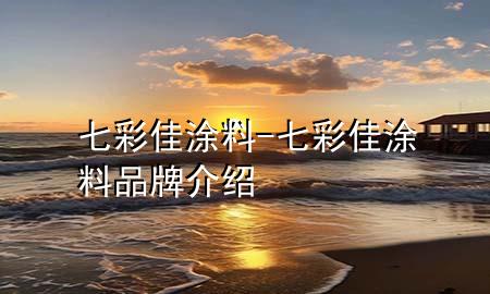 七彩佳涂料-七彩佳涂料品牌介紹