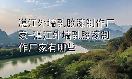湛江外墻乳膠漆制作廠家-湛江外墻乳膠漆制作廠家有哪些