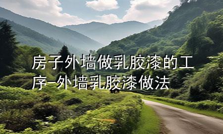 房子外墻做乳膠漆的工序-外墻乳膠漆做法