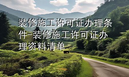 裝修施工許可證辦理?xiàng)l件-裝修施工許可證辦理資料清單