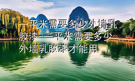 一平米需要多少外墻乳膠漆-一平米需要多少外墻乳膠漆才能用