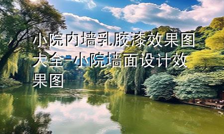 小院內(nèi)墻乳膠漆效果圖大全-小院墻面設(shè)計效果圖