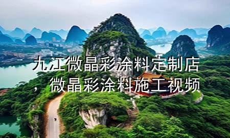 九江微晶彩涂料定制店，微晶彩涂料施工視頻