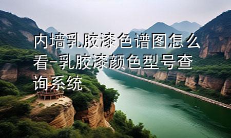 內(nèi)墻乳膠漆色譜圖怎么看-乳膠漆顏色型號查詢系統(tǒng)