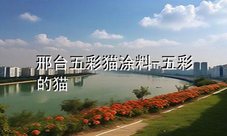 邢臺五彩貓涂料-五彩的貓