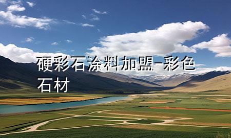 硬彩石涂料加盟-彩色石材
