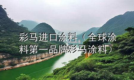 彩馬進(jìn)口涂料（全球涂料第一品牌彩馬涂料）