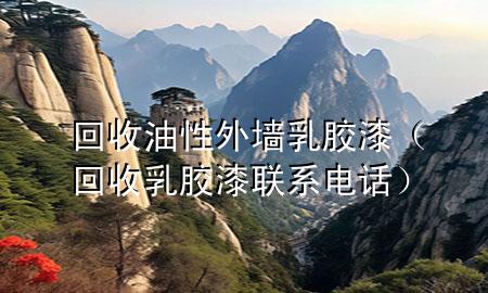 回收油性外墻乳膠漆（回收乳膠漆聯(lián)系電話）