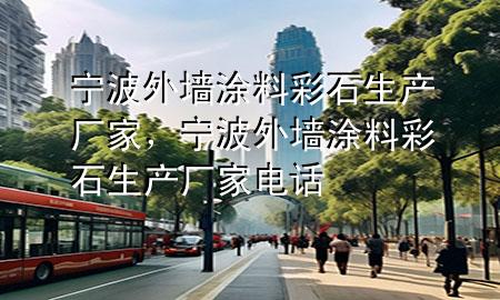 寧波外墻涂料彩石生產(chǎn)廠家，寧波外墻涂料彩石生產(chǎn)廠家電話