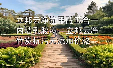 立邦云凈抗甲醛五合一內(nèi)墻乳膠漆，立邦云凈竹炭抗污無添加價格