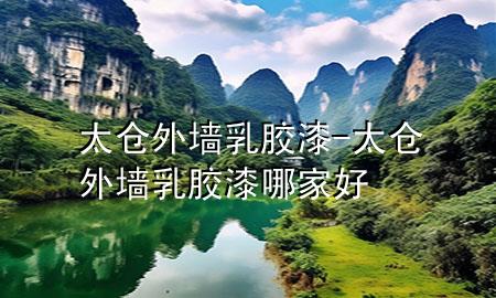 太倉外墻乳膠漆-太倉外墻乳膠漆哪家好
