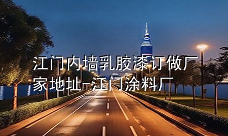 江門內墻乳膠漆訂做廠家地址-江門涂料廠