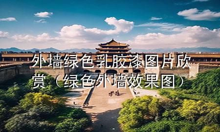 外墻 綠色乳膠漆圖片欣賞（綠色外墻效果圖）