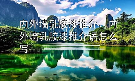 內(nèi)外墻乳膠漆推介，內(nèi)外墻乳膠漆推介語怎么寫