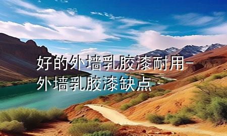 好的外墻乳膠漆耐用-外墻乳膠漆缺點