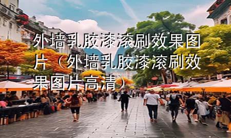 外墻乳膠漆滾刷效果圖片（外墻乳膠漆滾刷效果圖片高清）