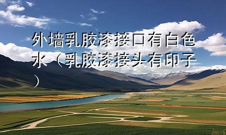 外墻乳膠漆接口有白色水（乳膠漆接頭有印子）