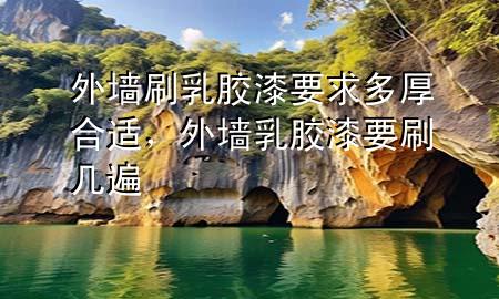 外墻刷乳膠漆要求多厚合適，外墻乳膠漆要刷幾遍