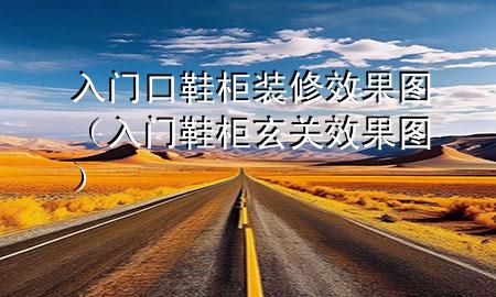 入門口鞋柜裝修效果圖（入門鞋柜玄關(guān)效果圖）