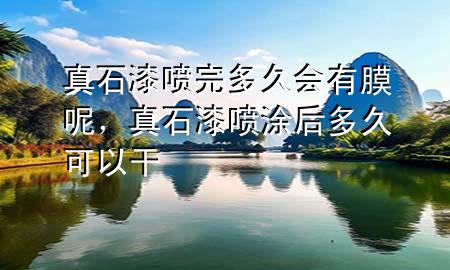 真石漆噴完多久會有膜呢，真石漆噴涂后多久可以干