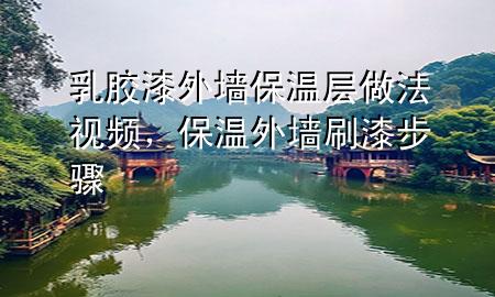 乳膠漆外墻保溫層做法視頻，保溫外墻刷漆步驟