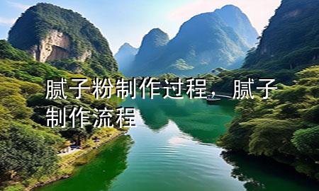 膩子粉制作過程，膩子制作流程
