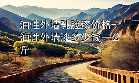 油性外墻乳膠漆價格-油性外墻漆多少錢一公斤