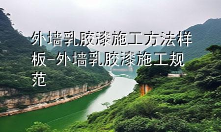 外墻乳膠漆施工方法樣板-外墻乳膠漆施工規(guī)范