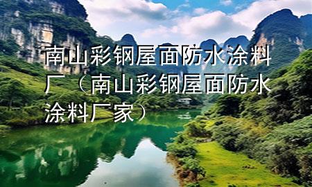 南山彩鋼屋面防水涂料廠（南山彩鋼屋面防水涂料廠家）