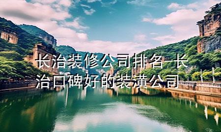 長治裝修公司排名-長治口碑好的裝潢公司