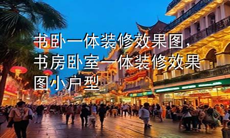 書臥一體裝修效果圖，書房臥室一體裝修效果圖 小戶型