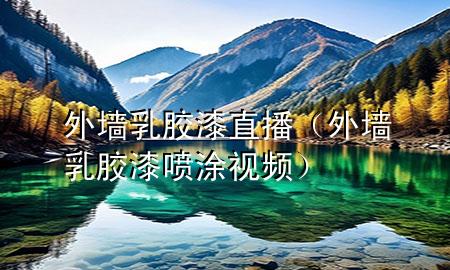 外墻乳膠漆直播（外墻乳膠漆噴涂視頻）